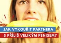 jak vykouřit partnera s příliš velikým penisem?