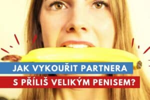 jak vykouřit partnera s příliš velikým penisem?